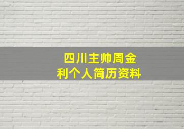 四川主帅周金利个人简历资料