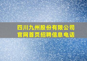 四川九州股份有限公司官网首页招聘信息电话