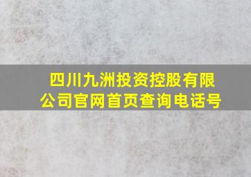 四川九洲投资控股有限公司官网首页查询电话号