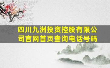 四川九洲投资控股有限公司官网首页查询电话号码