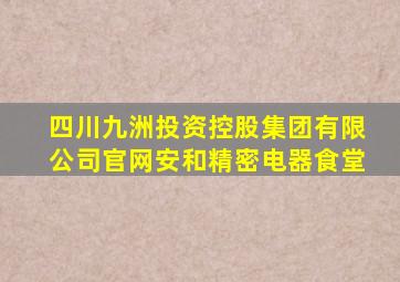 四川九洲投资控股集团有限公司官网安和精密电器食堂