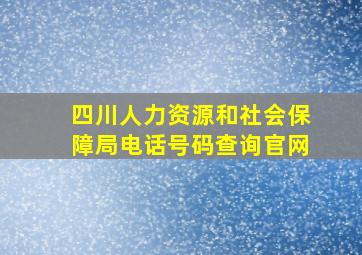 四川人力资源和社会保障局电话号码查询官网