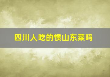 四川人吃的惯山东菜吗