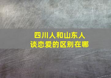 四川人和山东人谈恋爱的区别在哪