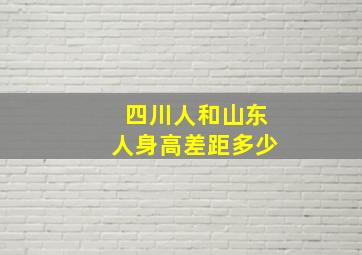 四川人和山东人身高差距多少