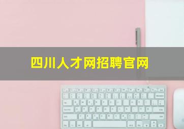 四川人才网招聘官网