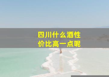 四川什么酒性价比高一点呢