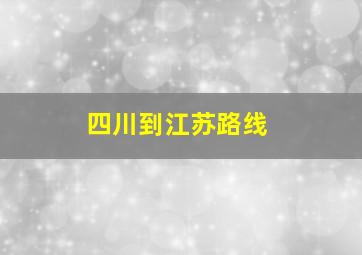 四川到江苏路线