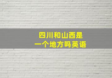 四川和山西是一个地方吗英语