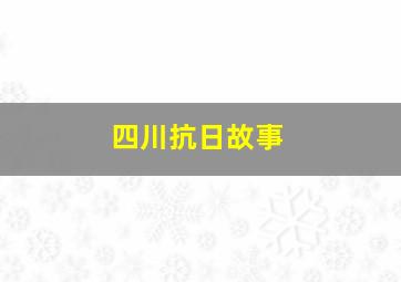 四川抗日故事