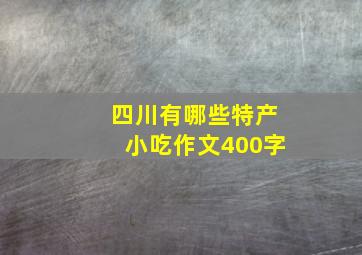 四川有哪些特产小吃作文400字