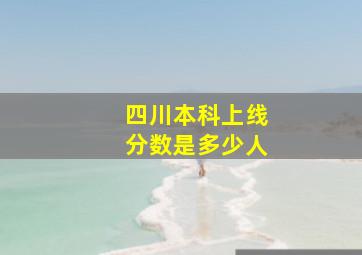 四川本科上线分数是多少人