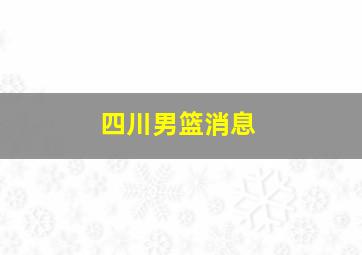 四川男篮消息