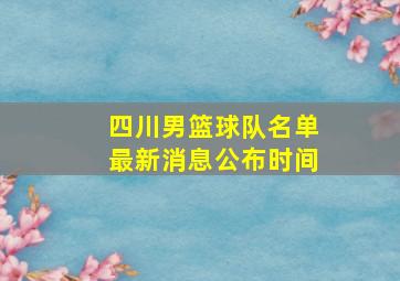 四川男篮球队名单最新消息公布时间