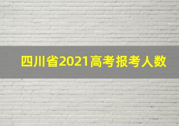 四川省2021高考报考人数