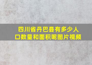 四川省丹巴县有多少人口数量和面积呢图片视频