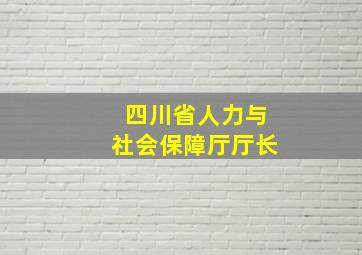 四川省人力与社会保障厅厅长