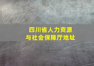 四川省人力资源与社会保障厅地址