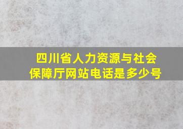 四川省人力资源与社会保障厅网站电话是多少号