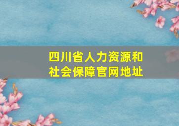 四川省人力资源和社会保障官网地址