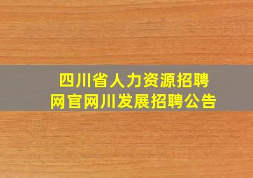 四川省人力资源招聘网官网川发展招聘公告