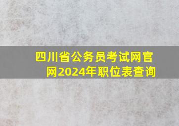 四川省公务员考试网官网2024年职位表查询