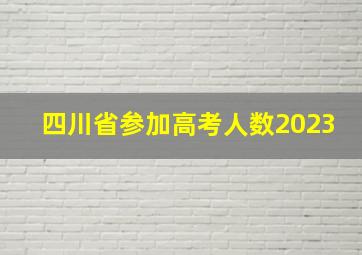 四川省参加高考人数2023