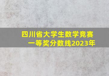 四川省大学生数学竞赛一等奖分数线2023年