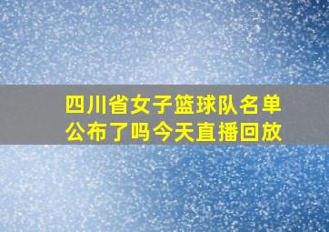 四川省女子篮球队名单公布了吗今天直播回放