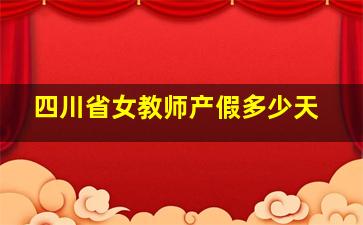 四川省女教师产假多少天