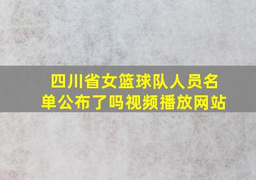 四川省女篮球队人员名单公布了吗视频播放网站