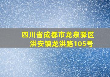 四川省成都市龙泉驿区洪安镇龙洪路105号