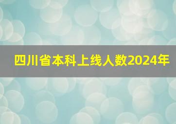 四川省本科上线人数2024年