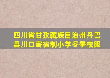 四川省甘孜藏族自治州丹巴县川口寄宿制小学冬季校服