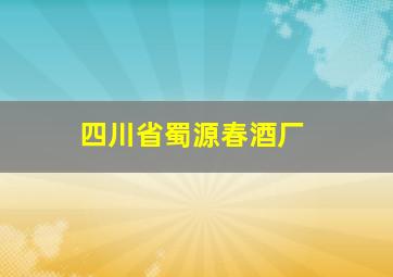 四川省蜀源春酒厂