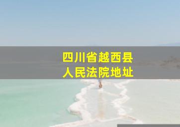 四川省越西县人民法院地址