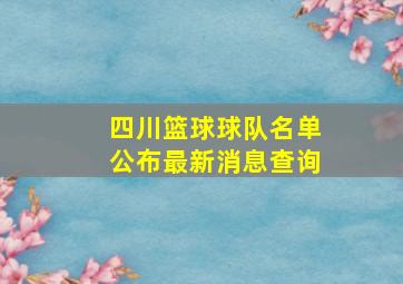 四川篮球球队名单公布最新消息查询