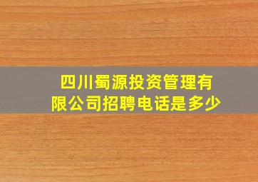 四川蜀源投资管理有限公司招聘电话是多少