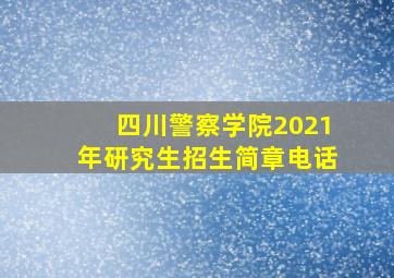 四川警察学院2021年研究生招生简章电话