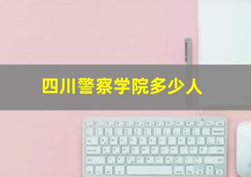 四川警察学院多少人