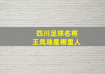 四川足球名将王凤珠是哪里人