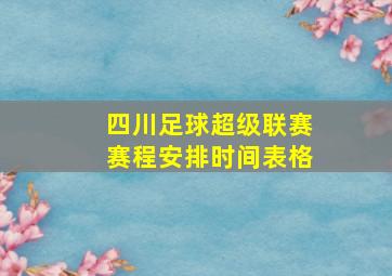 四川足球超级联赛赛程安排时间表格