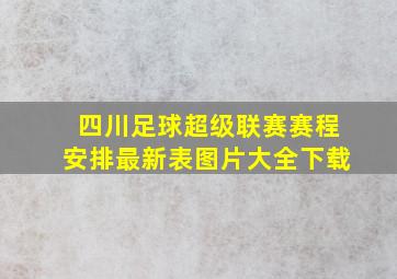 四川足球超级联赛赛程安排最新表图片大全下载