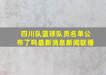 四川队篮球队员名单公布了吗最新消息新闻联播