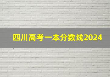 四川高考一本分数线2024