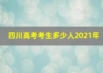 四川高考考生多少人2021年