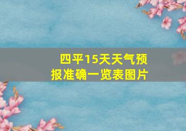 四平15天天气预报准确一览表图片