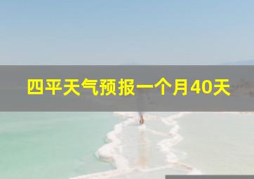 四平天气预报一个月40天