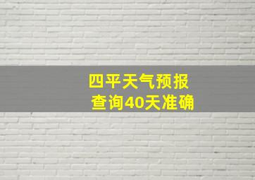 四平天气预报查询40天准确