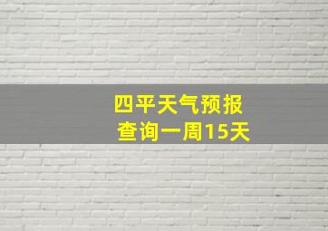 四平天气预报查询一周15天